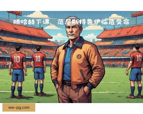 范尼斯特鲁伊接任曼联临时主帅期间保持不败战绩引关注